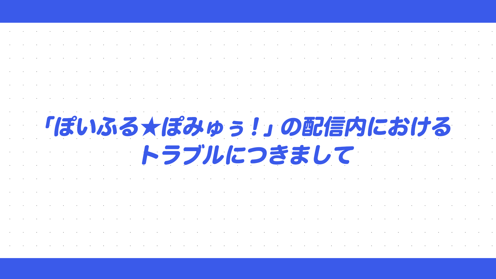 【声明】弊社所属ちゃむ「ぽいふる★ぽみゅぅ！」の配信中に発生したトラブルにつきまして